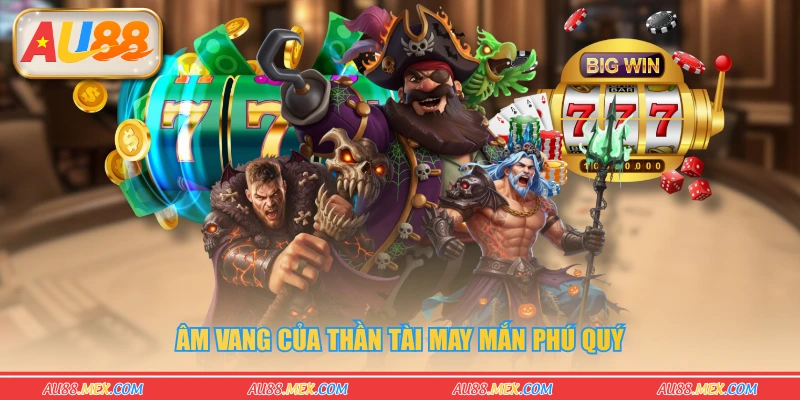 Âm vang của Thần Tài may mắn phú quý