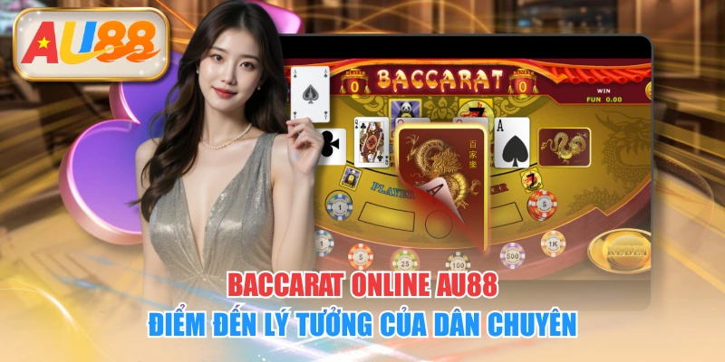 Baccarat Online AU88 - Điểm Đến Lý Tưởng Của Dân Chuyên