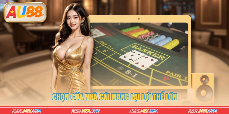 Chọn cửa nhà cái mang lại lợi thế lớn