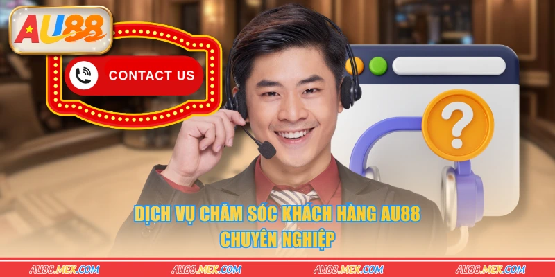 Dịch vụ chăm sóc khách hàng AU88 chuyên nghiệp