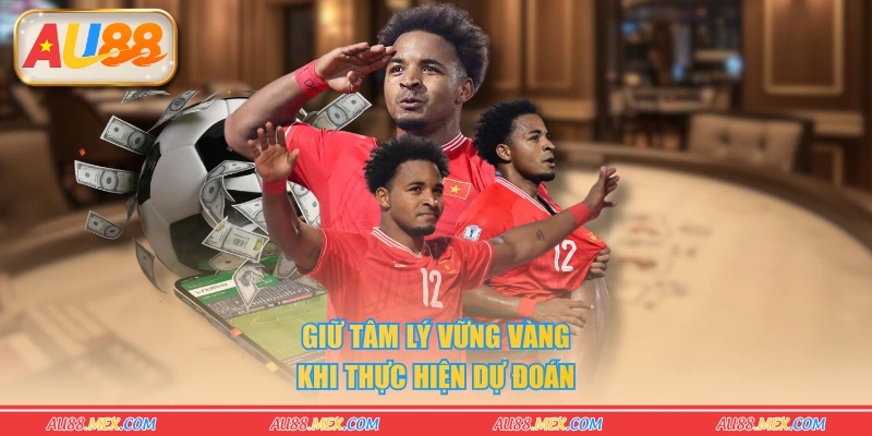 Giữ tâm lý vững vàng khi thực hiện dự đoán