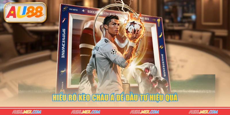 Hiểu rõ kèo châu Á để đầu tư hiệu quả