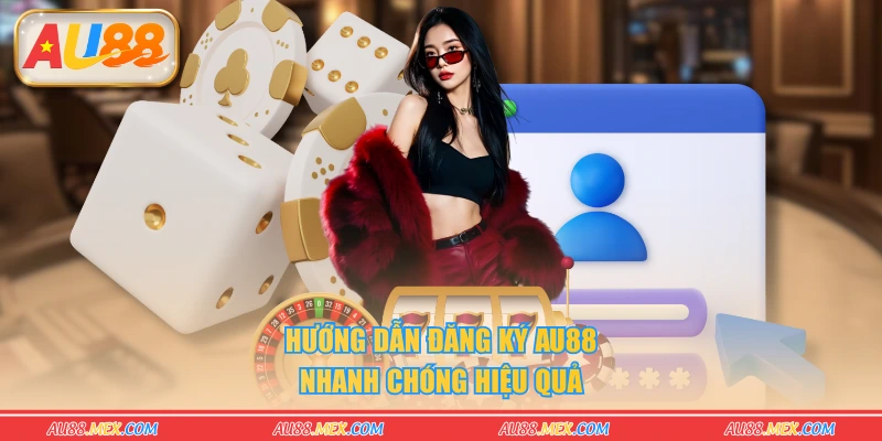 Hướng dẫn đăng ký AU88 nhanh chóng hiệu quả