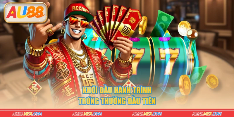 Khởi đầu hành trình trúng thưởng đầu tiên