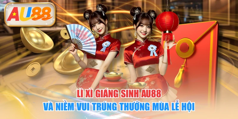 Lì Xì Giáng Sinh AU88 Và Niềm Vui Trúng Thưởng Mùa Lễ Hội