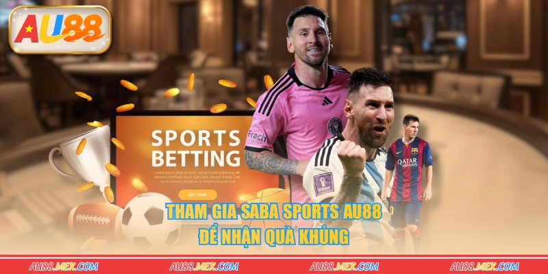 Tham gia Saba Sports AU88 để nhận quà khủng
