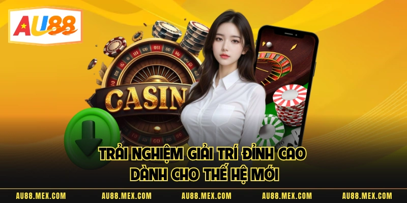 Trải nghiệm giải trí đỉnh cao dành cho thế hệ mới